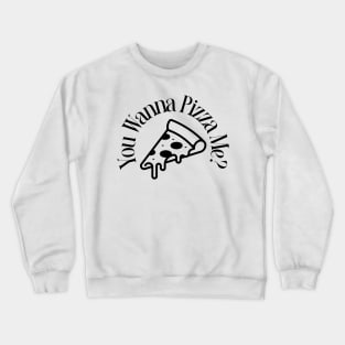 you wanna pizza me? Crewneck Sweatshirt